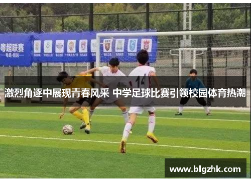 激烈角逐中展现青春风采 中学足球比赛引领校园体育热潮