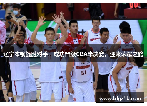 辽宁本钢战胜对手，成功晋级CBA半决赛，迎来荣耀之路